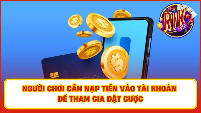 Đăng Ký Rikvip – Từng Bước Gia Nhập Vào Sân Chơi Đẳng Cấp 4 Người chơi cần nạp tiền vào tài khoản để tham gia đặt cược