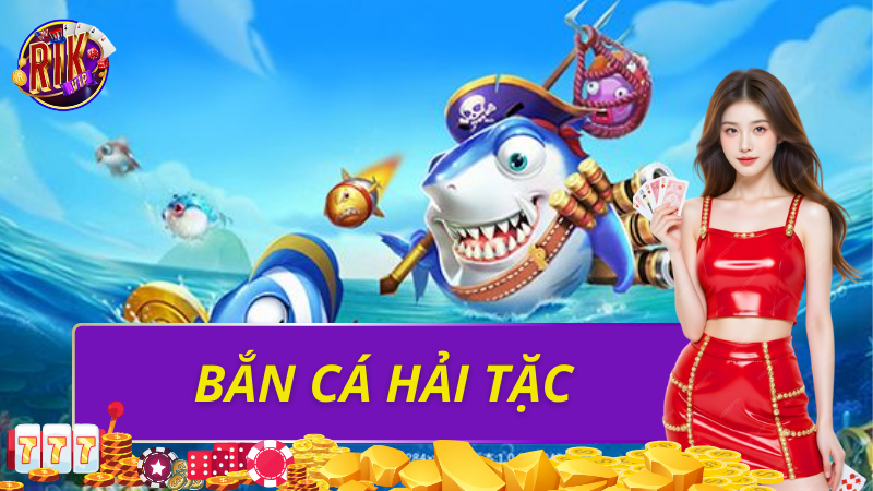 Bắn Cá Hải Tặc Rikvip – Trải Nghiệm Săn Thưởng Đỉnh Cao 2026 1 Bắn cá hải tặc