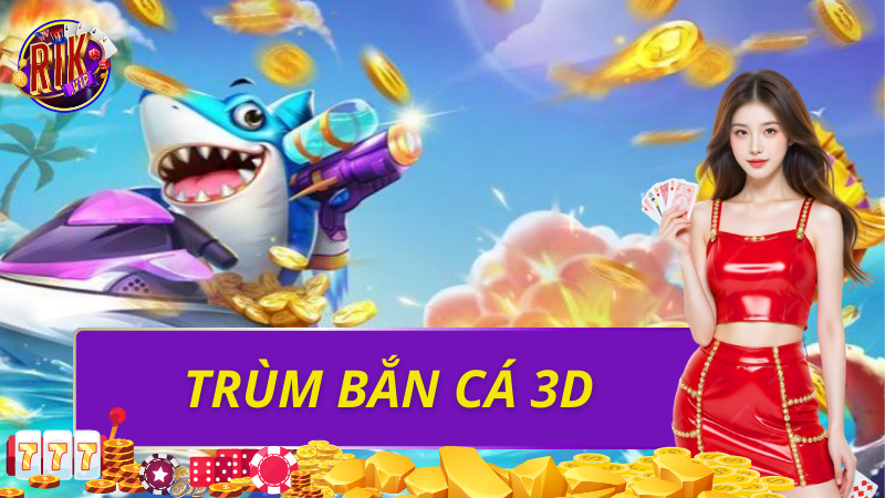 Trùm Bắn Cá 3D | Game Săn Cá Đổi Thưởng Hấp Dẫn 2026 1 Trùm bắn cá 3d